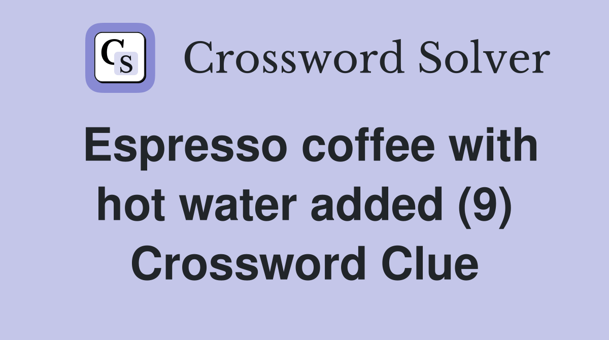 Espresso coffee with hot water added (9) Crossword Clue Answers